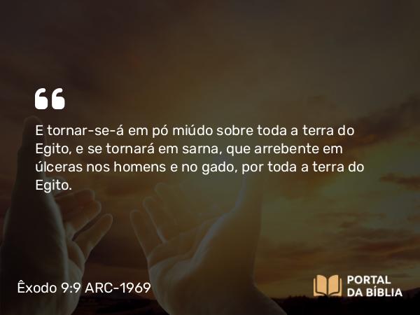 Êxodo 9:9-11 ARC-1969 - E tornar-se-á em pó miúdo sobre toda a terra do Egito, e se tornará em sarna, que arrebente em úlceras nos homens e no gado, por toda a terra do Egito.