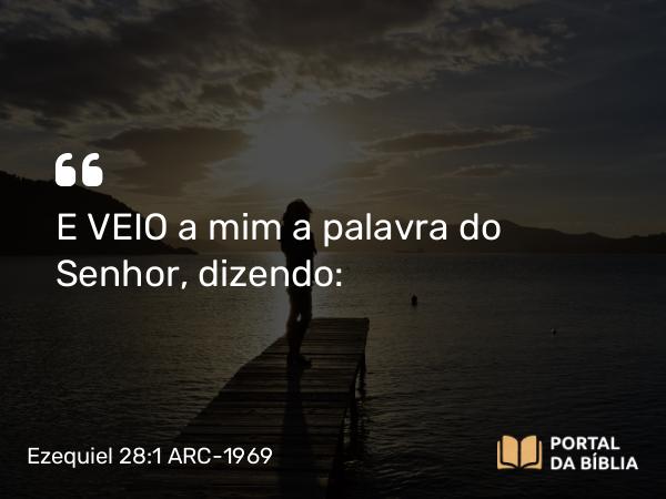 Ezequiel 28:1-21 ARC-1969 - E VEIO a mim a palavra do Senhor, dizendo: