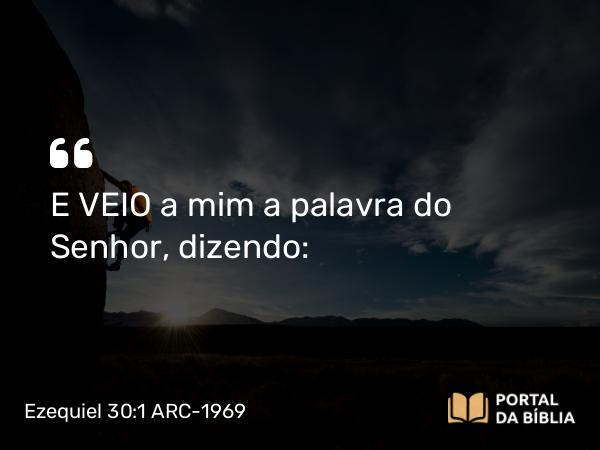 Ezequiel 30:1 ARC-1969 - E VEIO a mim a palavra do Senhor, dizendo: