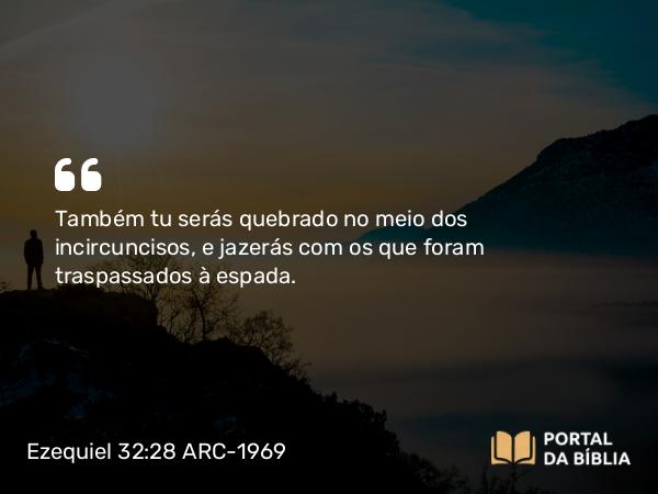 Ezequiel 32:28 ARC-1969 - Também tu serás quebrado no meio dos incircuncisos, e jazerás com os que foram traspassados à espada.