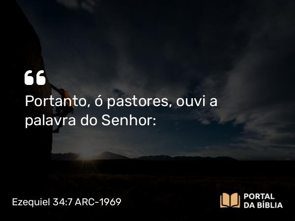 Ezequiel 34:7 ARC-1969 - Portanto, ó pastores, ouvi a palavra do Senhor: