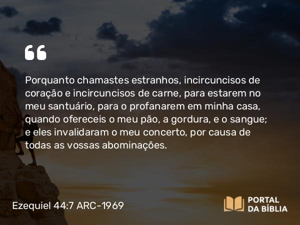 Ezequiel 44:7-8 ARC-1969 - Porquanto chamastes estranhos, incircuncisos de coração e incircuncisos de carne, para estarem no meu santuário, para o profanarem em minha casa, quando ofereceis o meu pão, a gordura, e o sangue; e eles invalidaram o meu concerto, por causa de todas as vossas abominações.