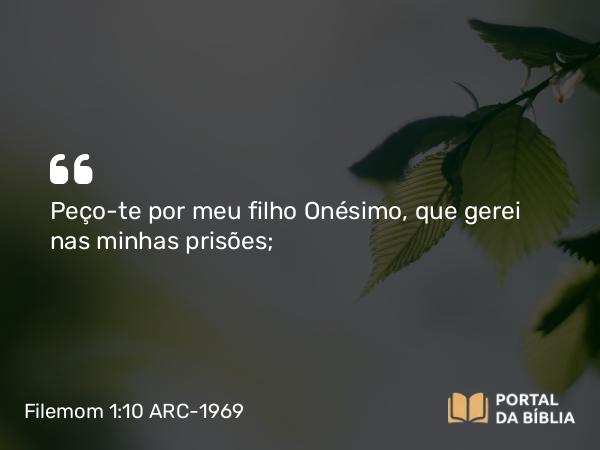 Filemom 1:10 ARC-1969 - Peço-te por meu filho Onésimo, que gerei nas minhas prisões;