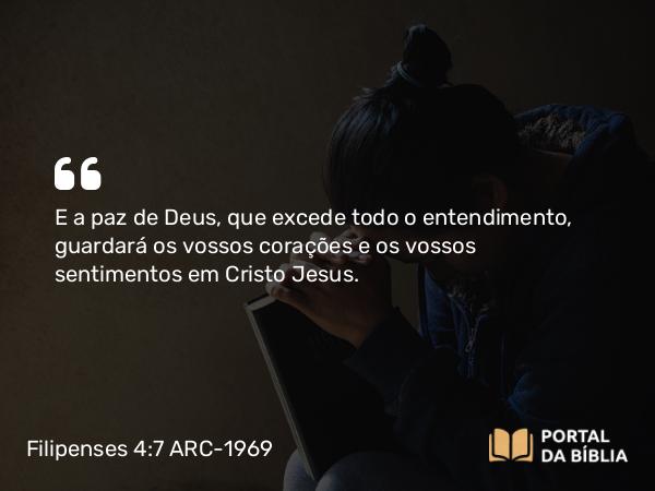 Filipenses 4:7 ARC-1969 - E a paz de Deus, que excede todo o entendimento, guardará os vossos corações e os vossos sentimentos em Cristo Jesus.