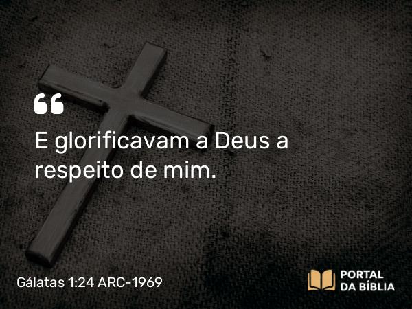 Gálatas 1:24 ARC-1969 - E glorificavam a Deus a respeito de mim.