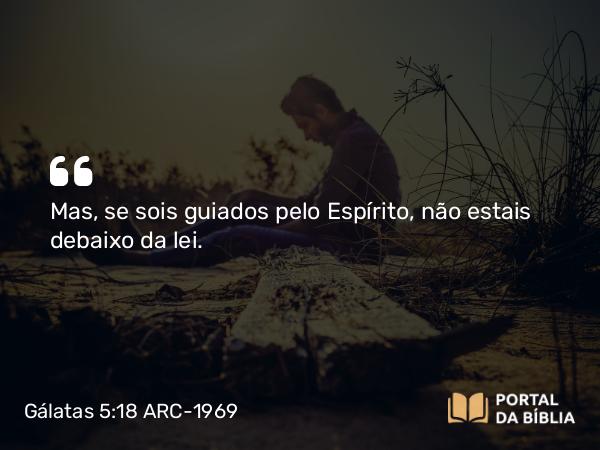 Gálatas 5:18 ARC-1969 - Mas, se sois guiados pelo Espírito, não estais debaixo da lei.