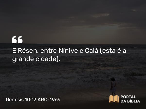 Gênesis 10:12 ARC-1969 - E Résen, entre Nínive e Calá (esta é a grande cidade).