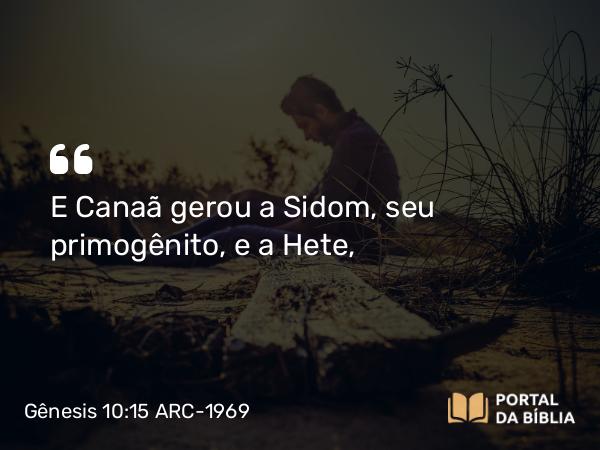 Gênesis 10:15 ARC-1969 - E Canaã gerou a Sidom, seu primogênito, e a Hete,