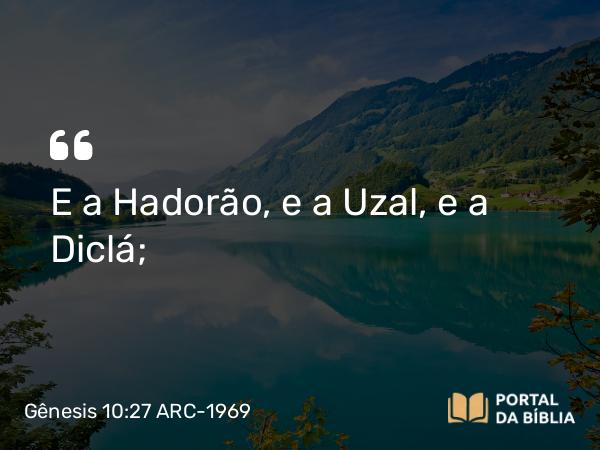 Gênesis 10:27 ARC-1969 - E a Hadorão, e a Uzal, e a Diclá;