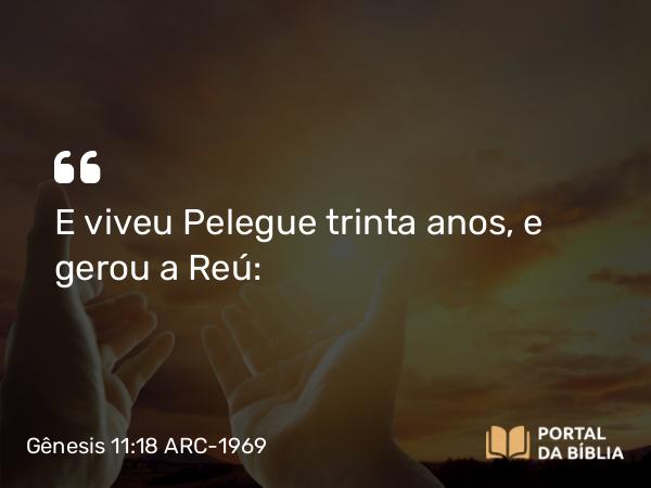 Gênesis 11:18 ARC-1969 - E viveu Pelegue trinta anos, e gerou a Reú: