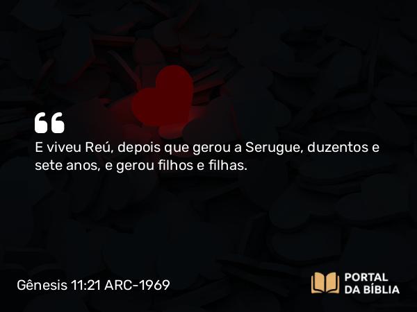 Gênesis 11:21 ARC-1969 - E viveu Reú, depois que gerou a Serugue, duzentos e sete anos, e gerou filhos e filhas.