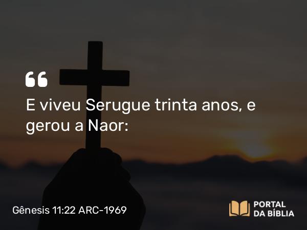 Gênesis 11:22 ARC-1969 - E viveu Serugue trinta anos, e gerou a Naor: