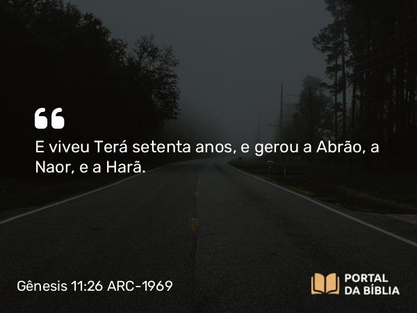 Gênesis 11:26 ARC-1969 - E viveu Terá setenta anos, e gerou a Abrão, a Naor, e a Harã.