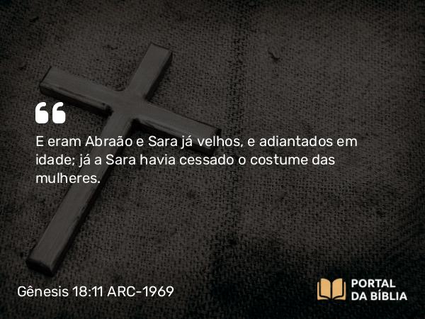 Gênesis 18:11-14 ARC-1969 - E eram Abraão e Sara já velhos, e adiantados em idade; já a Sara havia cessado o costume das mulheres.