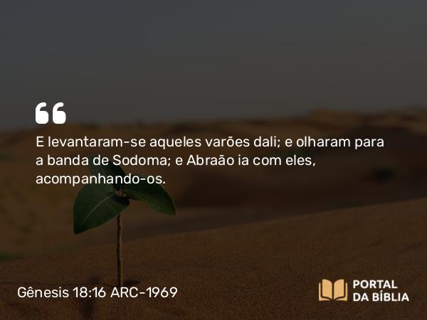 Gênesis 18:16 ARC-1969 - E levantaram-se aqueles varões dali; e olharam para a banda de Sodoma; e Abraão ia com eles, acompanhando-os.