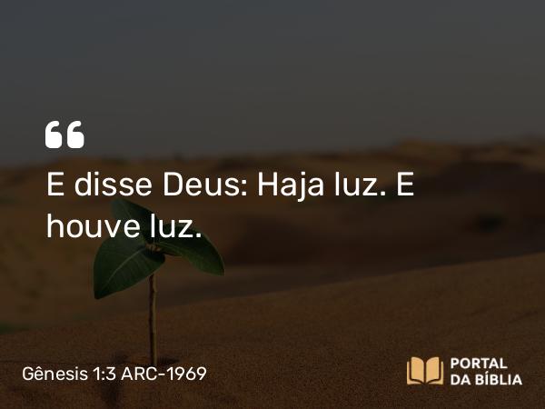 Gênesis 1:3 ARC-1969 - E disse Deus: Haja luz. E houve luz.