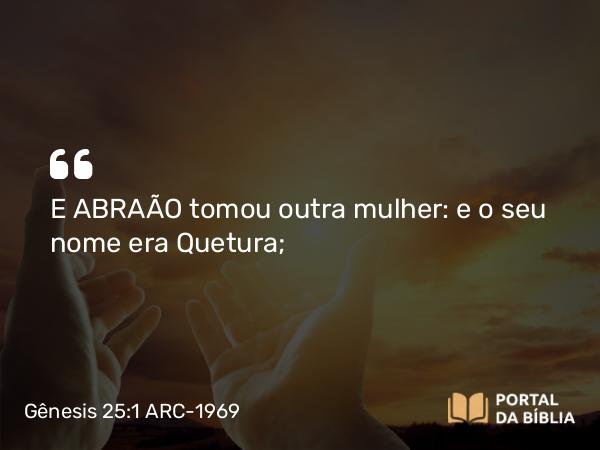 Gênesis 25:1-2 ARC-1969 - E ABRAÃO tomou outra mulher: e o seu nome era Quetura;