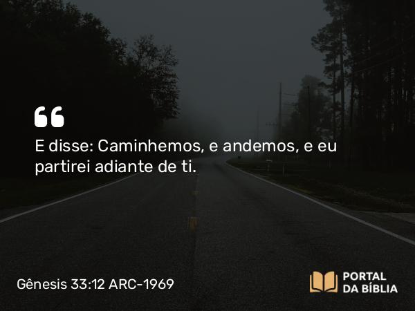 Gênesis 33:12 ARC-1969 - E disse: Caminhemos, e andemos, e eu partirei adiante de ti.