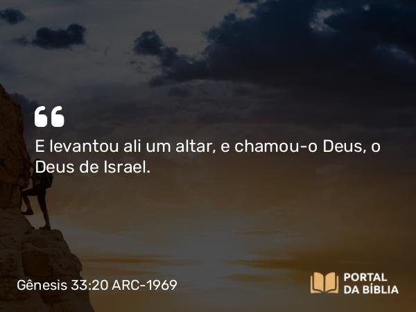 Gênesis 33:20 ARC-1969 - E levantou ali um altar, e chamou-o Deus, o Deus de Israel.