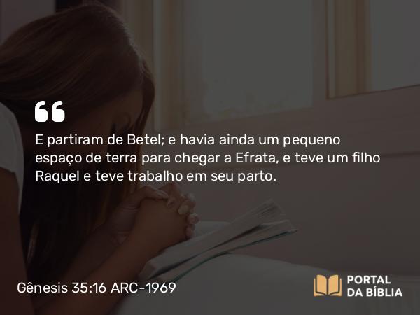 Gênesis 35:16-19 ARC-1969 - E partiram de Betel; e havia ainda um pequeno espaço de terra para chegar a Efrata, e teve um filho Raquel e teve trabalho em seu parto.