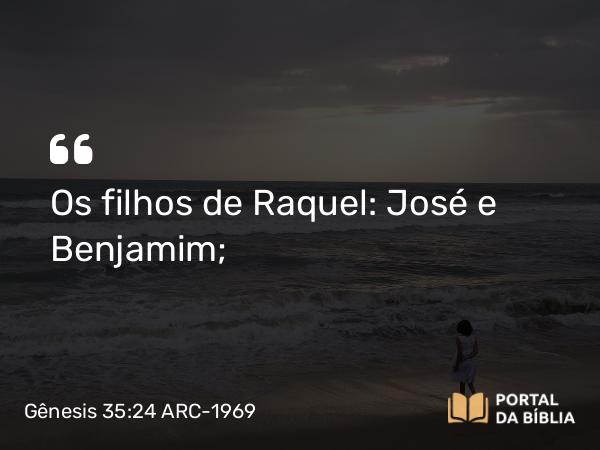 Gênesis 35:24 ARC-1969 - Os filhos de Raquel: José e Benjamim;