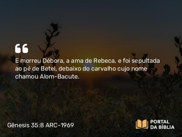 Gênesis 35:8 ARC-1969 - E morreu Débora, a ama de Rebeca, e foi sepultada ao pé de Betel, debaixo do carvalho cujo nome chamou Alom-Bacute.