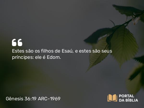 Gênesis 36:19 ARC-1969 - Estes são os filhos de Esaú, e estes são seus príncipes: ele é Edom.