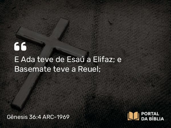 Gênesis 36:4 ARC-1969 - E Ada teve de Esaú a Elifaz; e Basemate teve a Reuel;