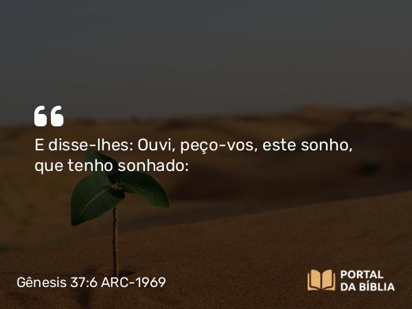 Gênesis 37:6 ARC-1969 - E disse-lhes: Ouvi, peço-vos, este sonho, que tenho sonhado: