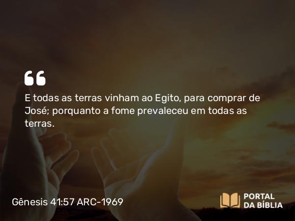 Gênesis 41:57 ARC-1969 - E todas as terras vinham ao Egito, para comprar de José; porquanto a fome prevaleceu em todas as terras.