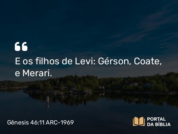 Gênesis 46:11 ARC-1969 - E os filhos de Levi: Gérson, Coate, e Merari.