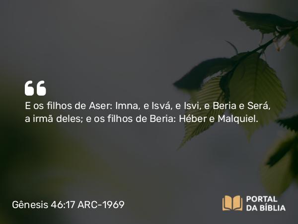 Gênesis 46:17 ARC-1969 - E os filhos de Aser: Imna, e Isvá, e Isvi, e Beria e Será, a irmã deles; e os filhos de Beria: Héber e Malquiel.