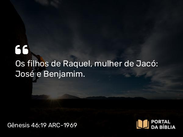 Gênesis 46:19 ARC-1969 - Os filhos de Raquel, mulher de Jacó: José e Benjamim.