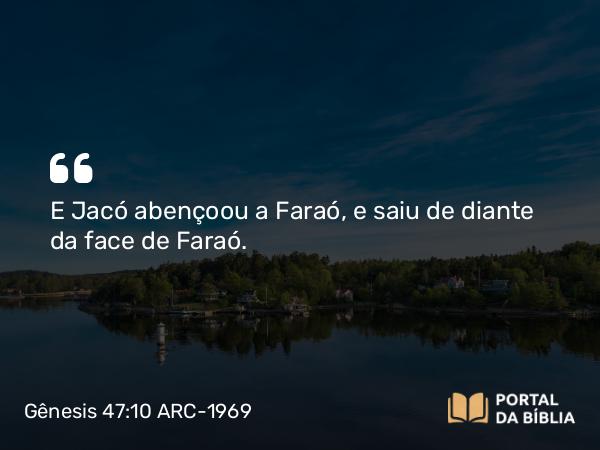 Gênesis 47:10 ARC-1969 - E Jacó abençoou a Faraó, e saiu de diante da face de Faraó.