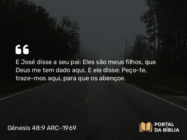 Gênesis 48:9 ARC-1969 - E José disse a seu pai: Eles são meus filhos, que Deus me tem dado aqui. E ele disse: Peço-te, traze-mos aqui, para que os abençoe.