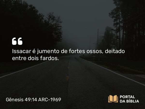 Gênesis 49:14 ARC-1969 - Issacar é jumento de fortes ossos, deitado entre dois fardos.