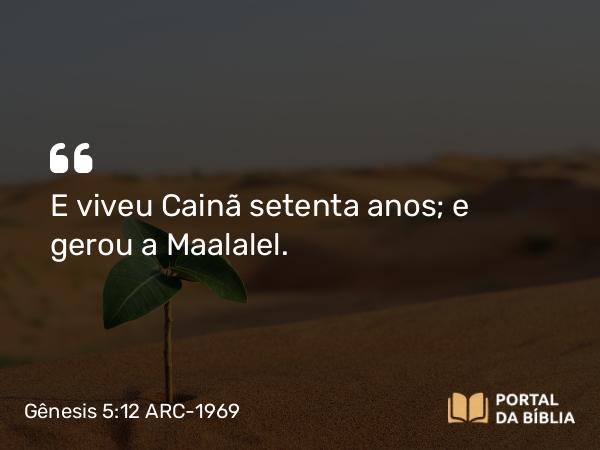 Gênesis 5:12 ARC-1969 - E viveu Cainã setenta anos; e gerou a Maalalel.