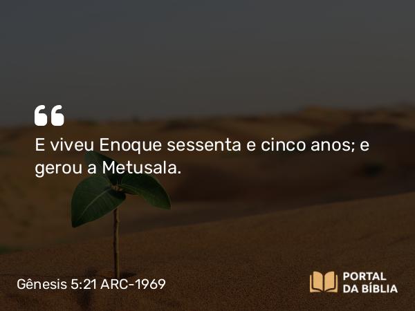 Gênesis 5:21-24 ARC-1969 - E viveu Enoque sessenta e cinco anos; e gerou a Metusala.