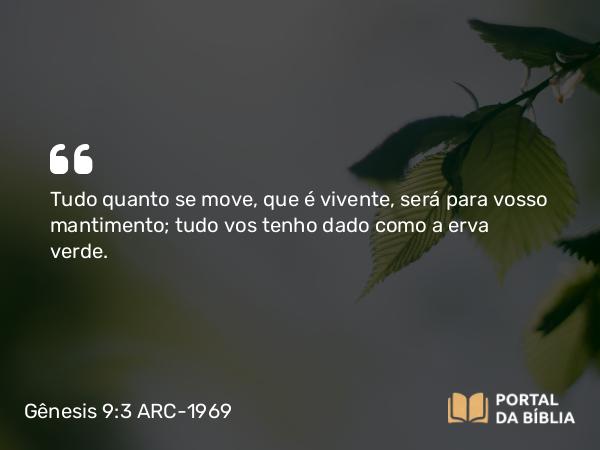 Gênesis 9:3 ARC-1969 - Tudo quanto se move, que é vivente, será para vosso mantimento; tudo vos tenho dado como a erva verde.