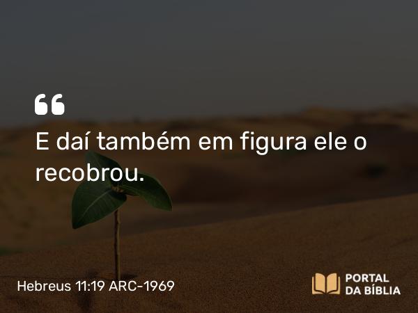 Hebreus 11:19 ARC-1969 - E daí também em figura ele o recobrou.