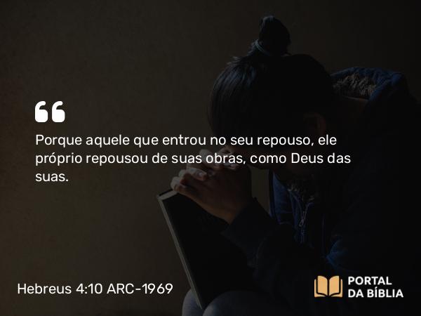 Hebreus 4:10 ARC-1969 - Porque aquele que entrou no seu repouso, ele próprio repousou de suas obras, como Deus das suas.