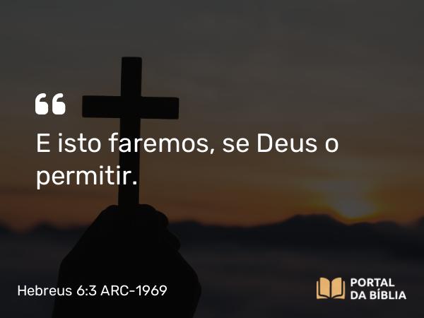 Hebreus 6:3 ARC-1969 - E isto faremos, se Deus o permitir.