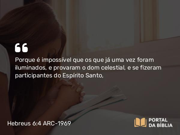 Hebreus 6:4-6 ARC-1969 - Porque é impossível que os que já uma vez foram iluminados, e provaram o dom celestial, e se fizeram participantes do Espírito Santo,