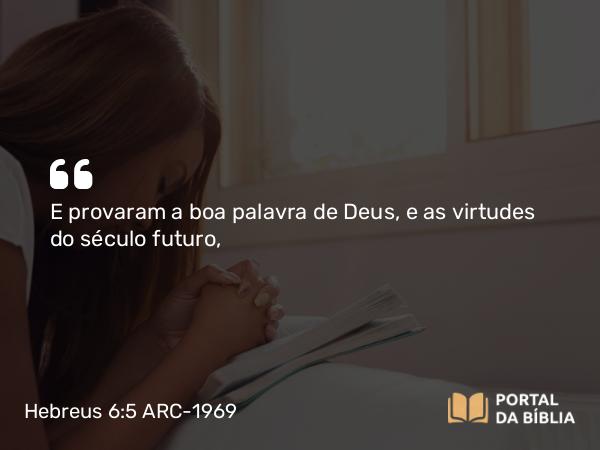 Hebreus 6:5 ARC-1969 - E provaram a boa palavra de Deus, e as virtudes do século futuro,