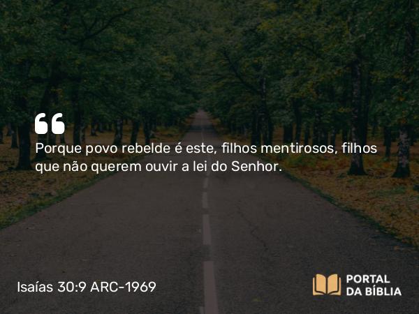 Isaías 30:9 ARC-1969 - Porque povo rebelde é este, filhos mentirosos, filhos que não querem ouvir a lei do Senhor.