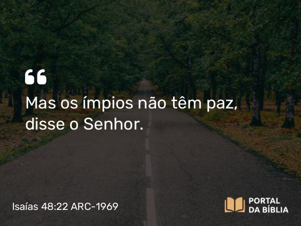 Isaías 48:22 ARC-1969 - Mas os ímpios não têm paz, disse o Senhor.