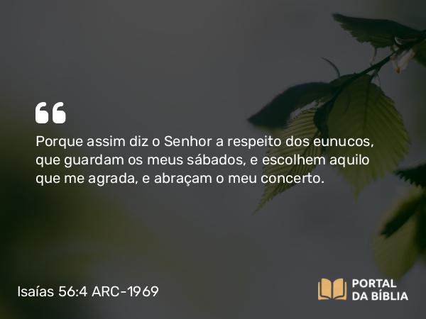 Isaías 56:4 ARC-1969 - Porque assim diz o Senhor a respeito dos eunucos, que guardam os meus sábados, e escolhem aquilo que me agrada, e abraçam o meu concerto.