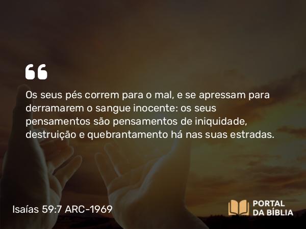 Isaías 59:7-8 ARC-1969 - Os seus pés correm para o mal, e se apressam para derramarem o sangue inocente: os seus pensamentos são pensamentos de iniquidade, destruição e quebrantamento há nas suas estradas.