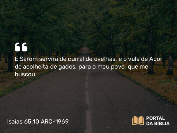 Isaías 65:10 ARC-1969 - E Sarom servirá de curral de ovelhas, e o vale de Acor de acolheita de gados, para o meu povo, que me buscou.