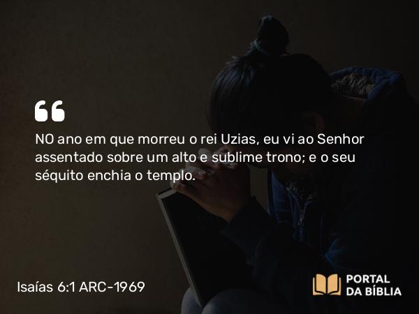 Isaías 6:1 ARC-1969 - NO ano em que morreu o rei Uzias, eu vi ao Senhor assentado sobre um alto e sublime trono; e o seu séquito enchia o templo.